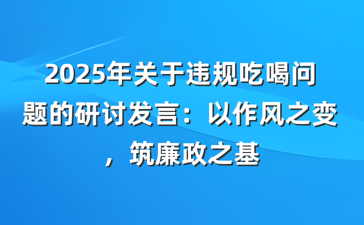 2025年关于违规吃喝问题的研讨发言：以作风之变，筑廉政之基