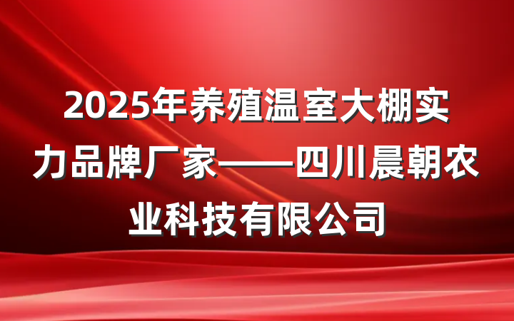 2025年养殖温室大棚实力品牌厂家——四川晨朝农业科技有限公司