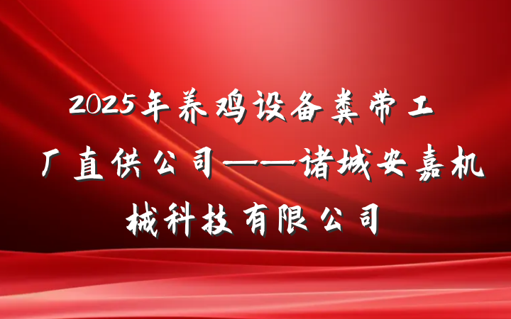 2025年养鸡设备粪带工厂直供公司——诸城安嘉机械科技有限公司
