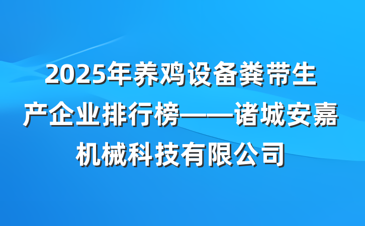 2025年养鸡设备粪带生产企业排行榜——诸城安嘉机械科技有限公司