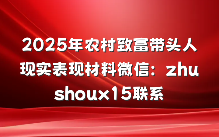 2025年农村致富带头人现实表现材料微信：zhushoux15联系