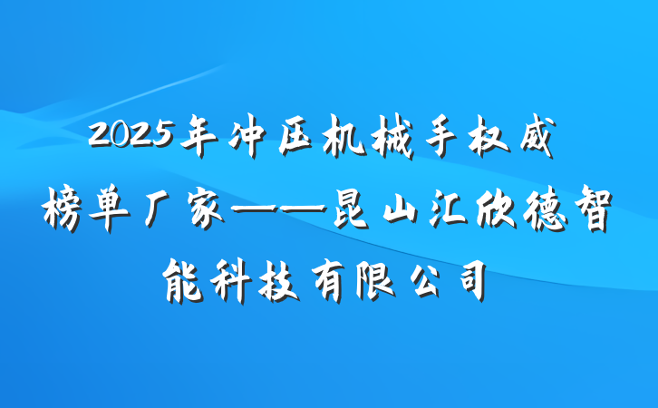 2025年冲压机械手权威榜单厂家——昆山汇欣德智能科技有限公司