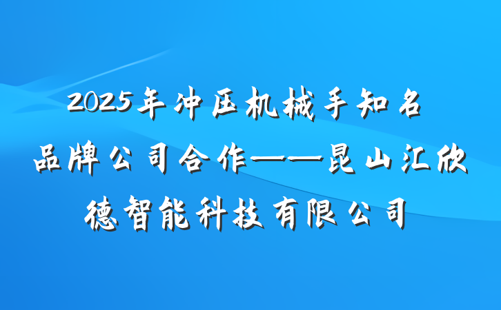 2025年冲压机械手知名品牌公司合作——昆山汇欣德智能科技有限公司