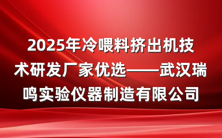 2025年冷喂料挤出机技术研发厂家优选——武汉瑞鸣实验仪器制造有限公司