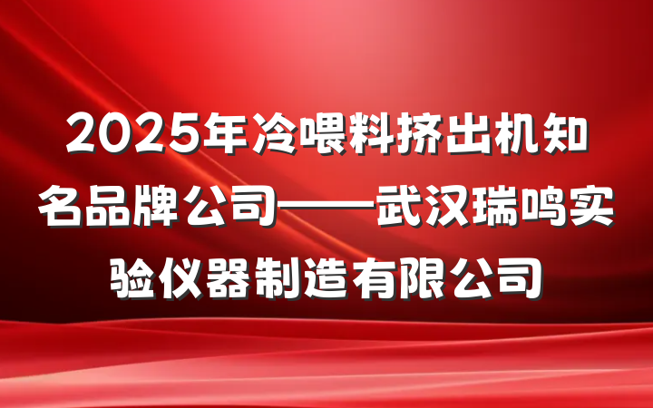 2025年冷喂料挤出机知名品牌公司——武汉瑞鸣实验仪器制造有限公司