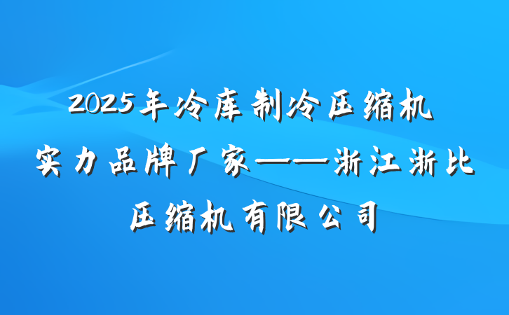 2025年冷库制冷压缩机实力品牌厂家——浙江浙比压缩机有限公司