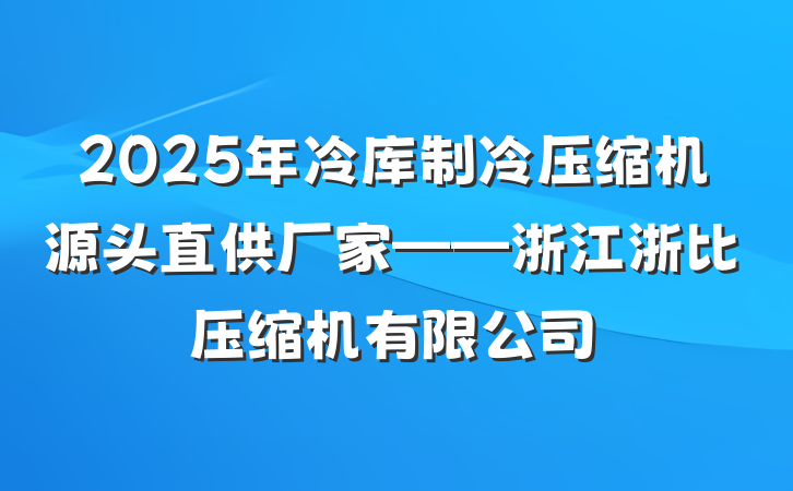2025年冷库制冷压缩机源头直供厂家——浙江浙比压缩机有限公司