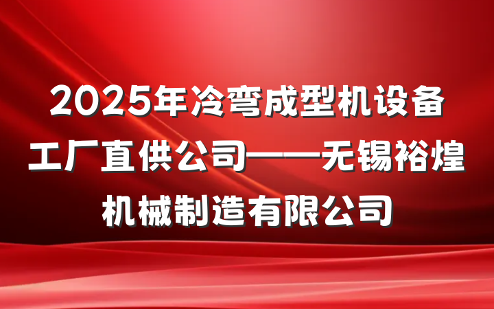 2025年冷弯成型机设备工厂直供公司——无锡裕煌机械制造有限公司
