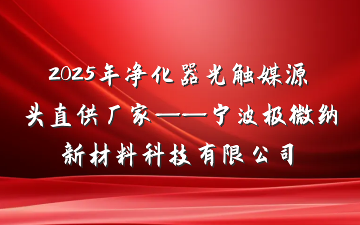 2025年净化器光触媒源头直供厂家——宁波极微纳新材料科技有限公司