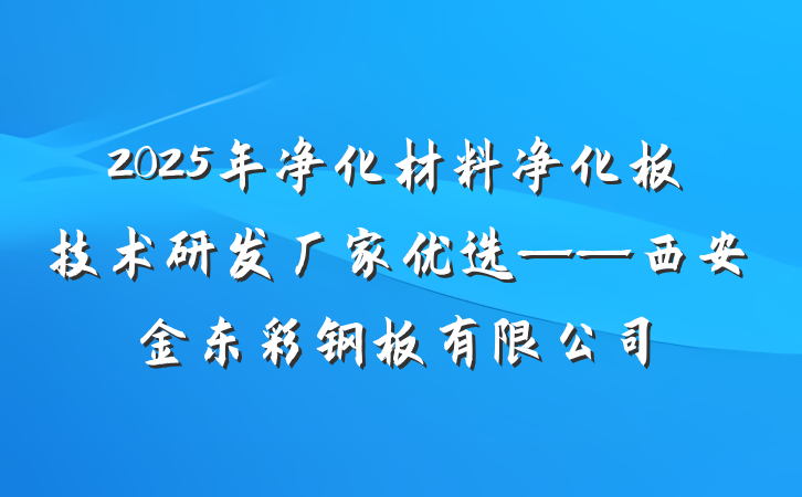 2025年净化材料净化板技术研发厂家优选——西安金东彩钢板有限公司