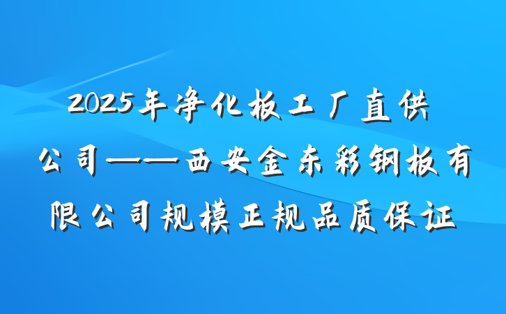 2025年净化板工厂直供公司——西安金东彩钢板有限公司规模正规品质保证