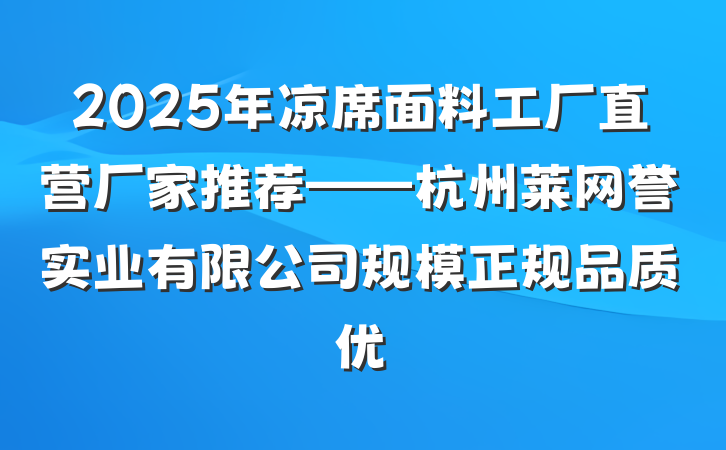 2025年凉席面料工厂直营厂家推荐——杭州莱网誉实业有限公司规模正规品质优