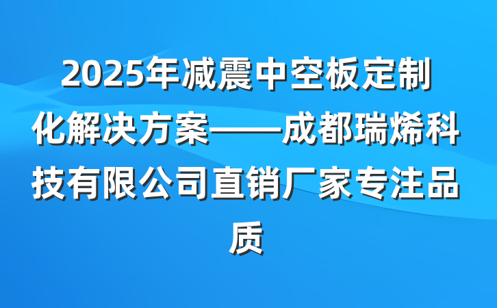 2025年减震中空板定制化解决方案——成都瑞烯科技有限公司直销厂家专注品质