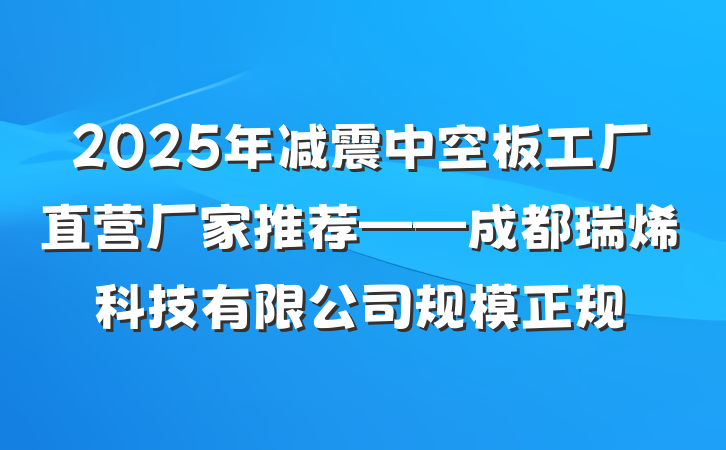 2025年减震中空板工厂直营厂家推荐——成都瑞烯科技有限公司规模正规