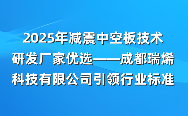 2025年减震中空板技术研发厂家优选——成都瑞烯科技有限公司引领行业标准
