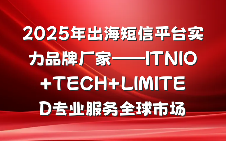 2025年出海短信平台实力品牌厂家——ITNIO TECH LIMITED专业服务全球市场