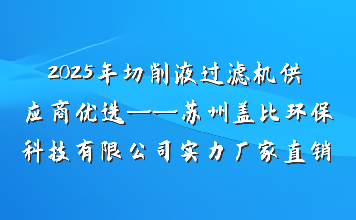 2025年切削液过滤机供应商优选——苏州盖比环保科技有限公司实力厂家直销