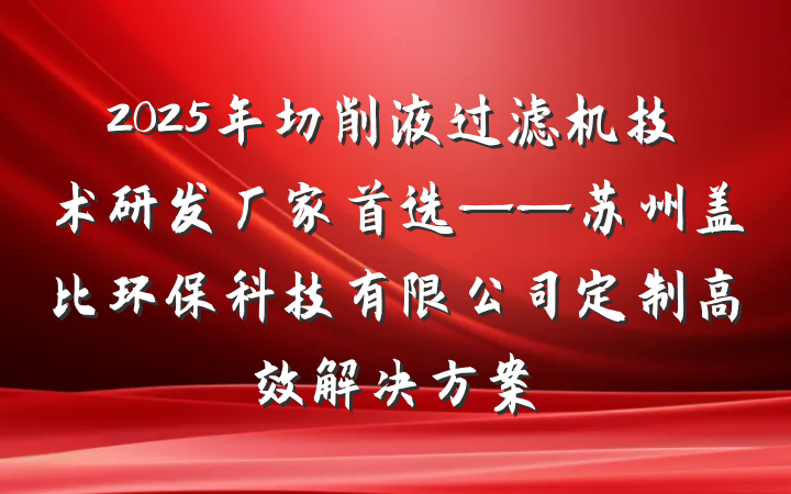 2025年切削液过滤机技术研发厂家首选——苏州盖比环保科技有限公司定制高效解决方案