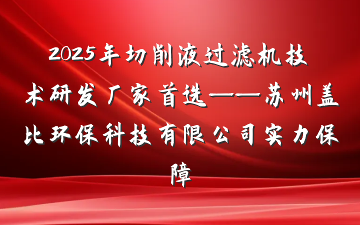 2025年切削液过滤机技术研发厂家首选——苏州盖比环保科技有限公司实力保障