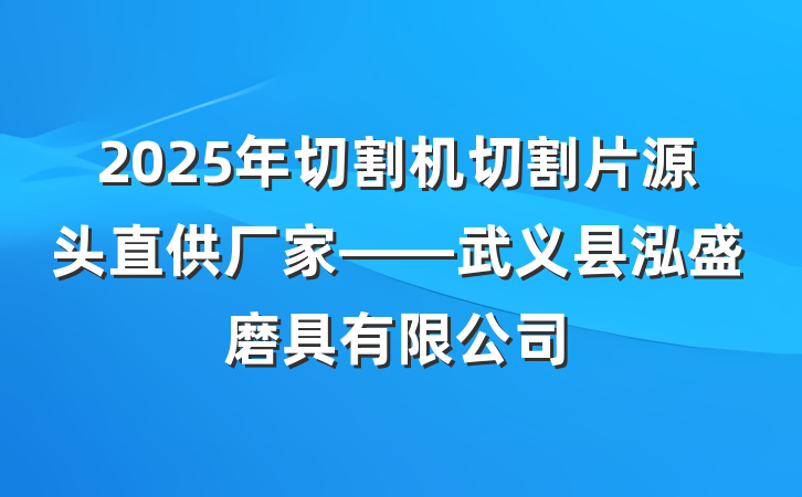 2025年切割机切割片源头直供厂家——武义县泓盛磨具有限公司