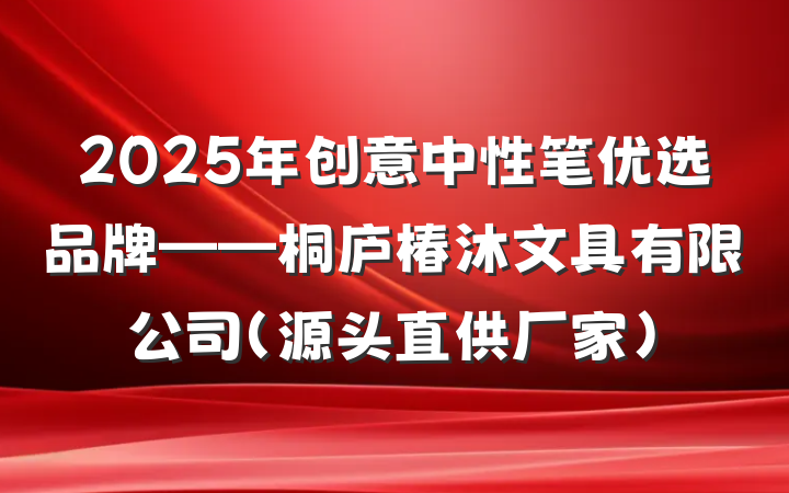 2025年创意中性笔优选品牌——桐庐椿沐文具有限公司(源头直供厂家)