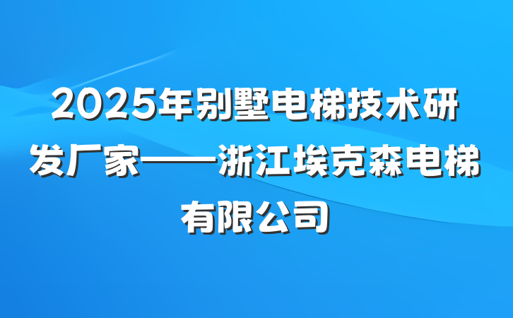 2025年别墅电梯技术研发厂家——浙江埃克森电梯有限公司