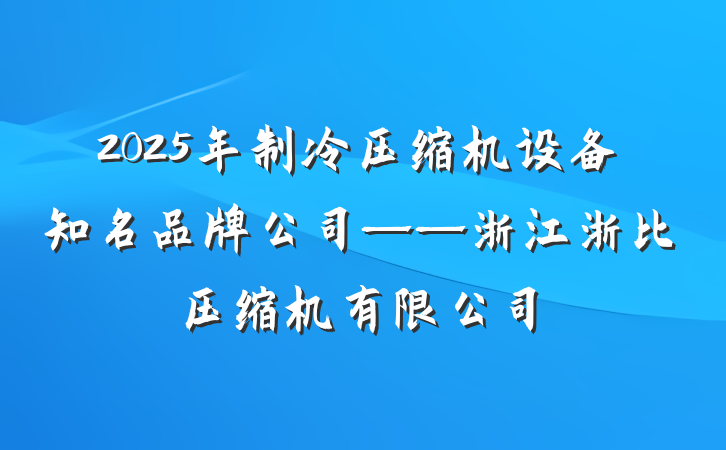 2025年制冷压缩机设备知名品牌公司——浙江浙比压缩机有限公司