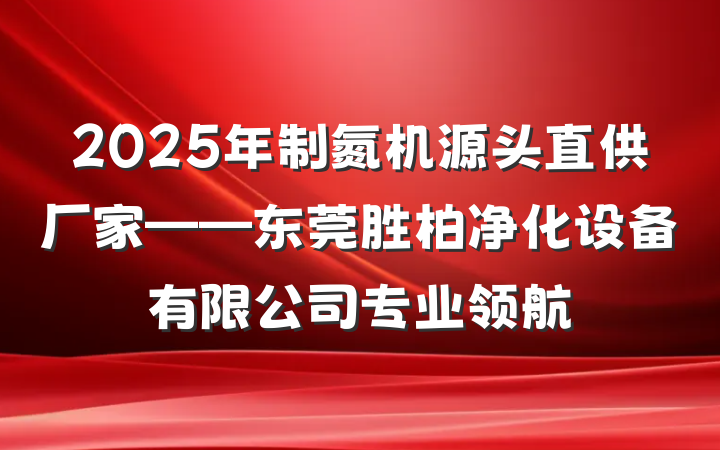 2025年制氮机源头直供厂家——东莞胜柏净化设备有限公司专业领航