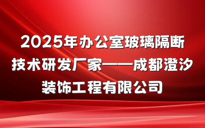 2025年办公室玻璃隔断技术研发厂家——成都澄汐装饰工程有限公司