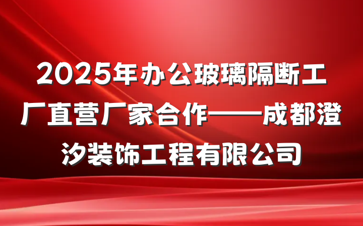 2025年办公玻璃隔断工厂直营厂家合作——成都澄汐装饰工程有限公司
