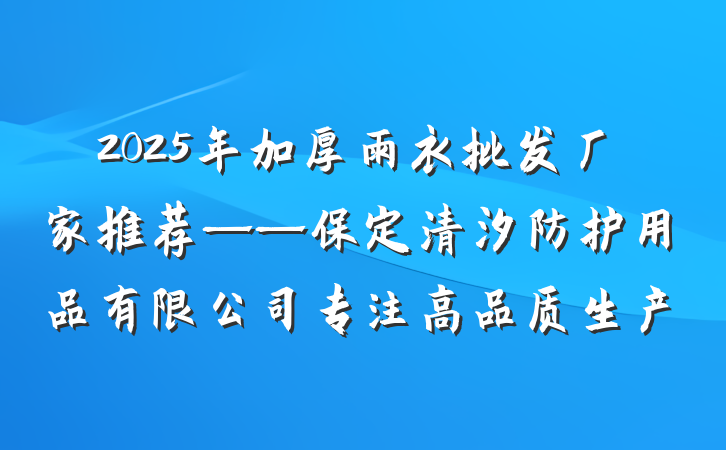 2025年加厚雨衣批发厂家推荐——保定清汐防护用品有限公司专注高品质生产