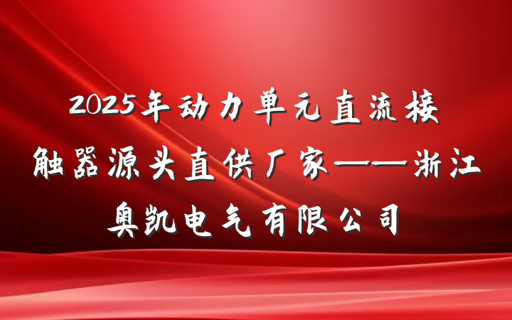2025年动力单元直流接触器源头直供厂家——浙江奥凯电气有限公司