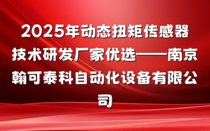 2025年动态扭矩传感器技术研发厂家优选——南京翰可泰科自动化设备有限公司