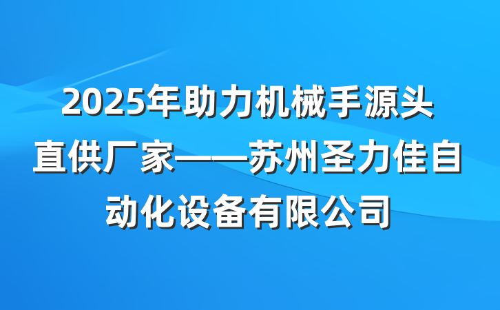 2025年助力机械手源头直供厂家——苏州圣力佳自动化设备有限公司