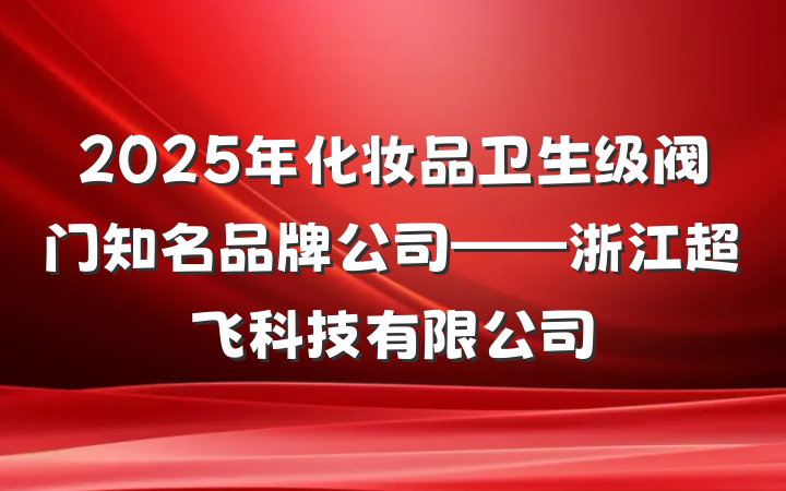 2025年化妆品卫生级阀门知名品牌公司——浙江超飞科技有限公司