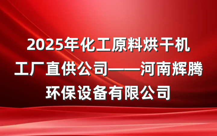 2025年化工原料烘干机工厂直供公司——河南辉腾环保设备有限公司