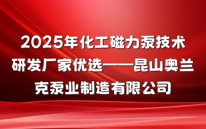2025年化工磁力泵技术研发厂家优选——昆山奥兰克泵业制造有限公司
