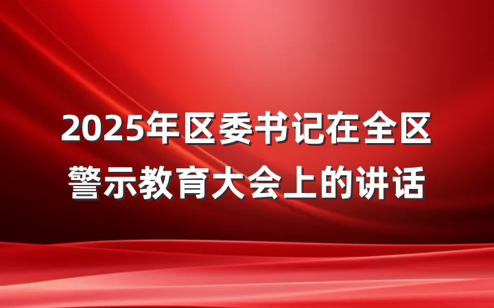 2025年区委书记在全区警示教育大会上的讲话
