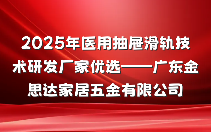 2025年医用抽屉滑轨技术研发厂家优选——广东金思达家居五金有限公司