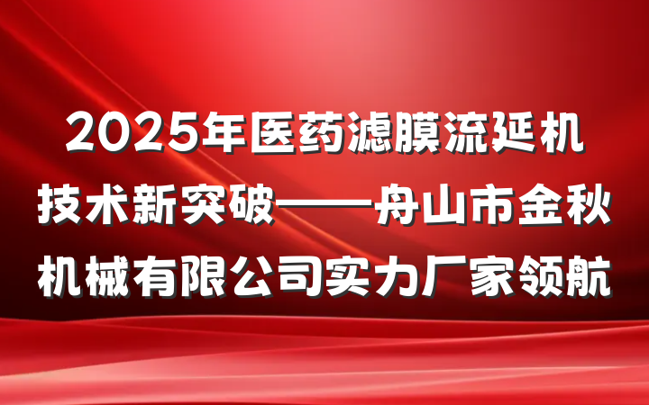 2025年医药滤膜流延机技术新突破——舟山市金秋机械有限公司实力厂家领航