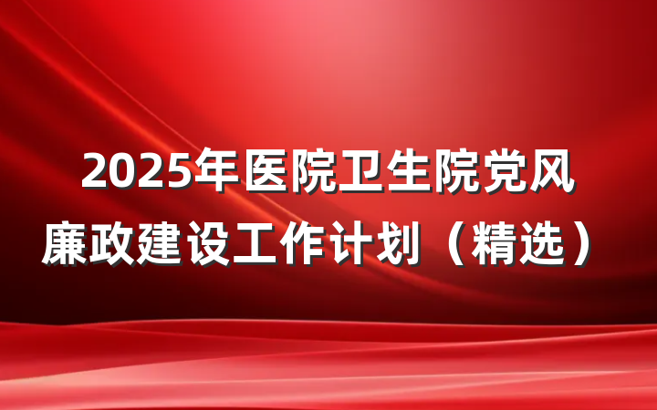 2025年医院卫生院党风廉政建设工作计划（精选）