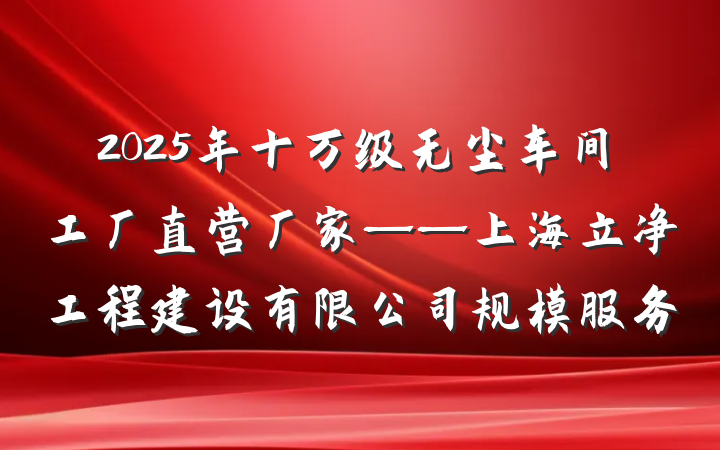 2025年十万级无尘车间工厂直营厂家——上海立净工程建设有限公司规模服务