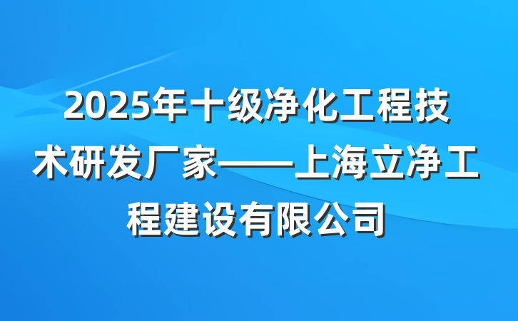2025年十级净化工程技术研发厂家——上海立净工程建设有限公司