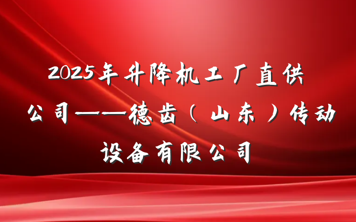 2025年升降机工厂直供公司——德齿(山东)传动设备有限公司