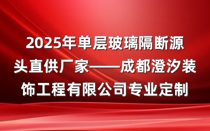 2025年单层玻璃隔断源头直供厂家——成都澄汐装饰工程有限公司专业定制