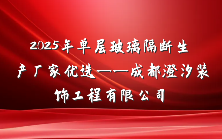 2025年单层玻璃隔断生产厂家优选——成都澄汐装饰工程有限公司