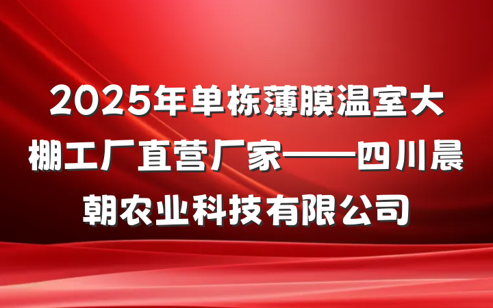 2025年单栋薄膜温室大棚工厂直营厂家——四川晨朝农业科技有限公司