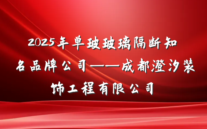 2025年单玻玻璃隔断知名品牌公司——成都澄汐装饰工程有限公司