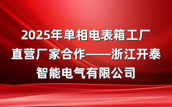 2025年单相电表箱工厂直营厂家合作——浙江开泰智能电气有限公司