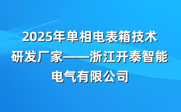 2025年单相电表箱技术研发厂家——浙江开泰智能电气有限公司